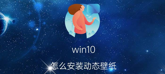 win10 怎么安装动态壁纸 电脑开机后动态壁纸怎么进去？